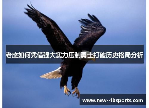 老鹰如何凭借强大实力压制勇士打破历史格局分析
