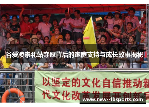 谷爱凌崇礼站夺冠背后的家庭支持与成长故事揭秘