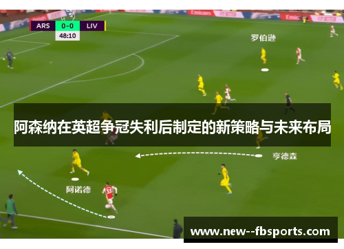 阿森纳在英超争冠失利后制定的新策略与未来布局