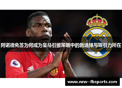 阿诺德免签为何成为皇马引援策略中的新选择与吸引力所在