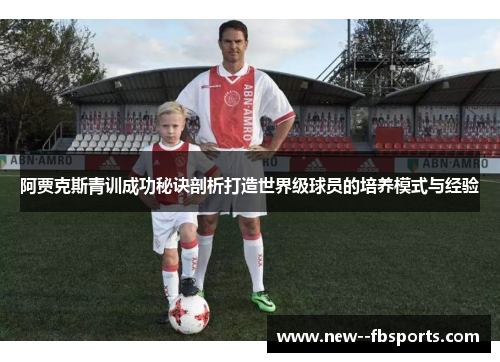 阿贾克斯青训成功秘诀剖析打造世界级球员的培养模式与经验