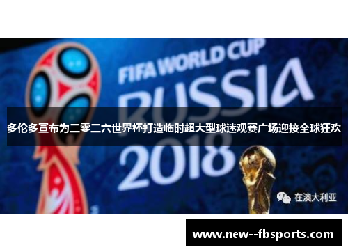 多伦多宣布为二零二六世界杯打造临时超大型球迷观赛广场迎接全球狂欢 多伦多宣布为二零二六世界杯打造临时超大型球迷观赛广场迎接全球狂欢