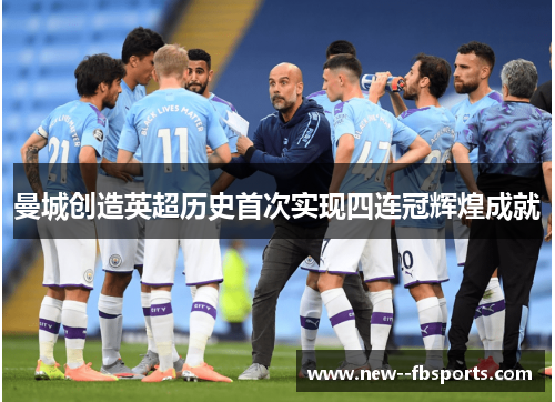 曼城创造英超历史首次实现四连冠辉煌成就 曼城创造英超历史首次实现四连冠辉煌成就