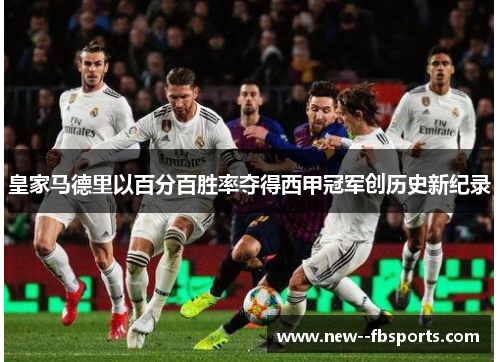 皇家马德里以百分百胜率夺得西甲冠军创历史新纪录