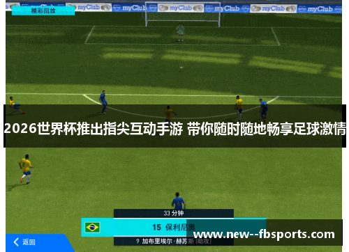 2026世界杯推出指尖互动手游 带你随时随地畅享足球激情