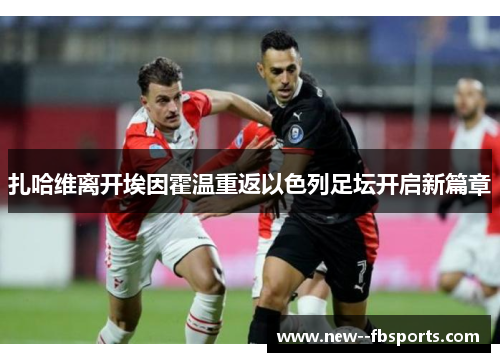 扎哈维离开埃因霍温重返以色列足坛开启新篇章