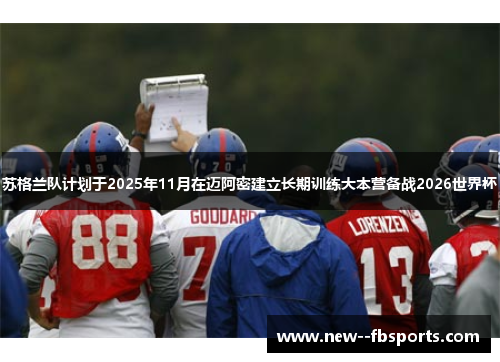 苏格兰队计划于2025年11月在迈阿密建立长期训练大本营备战2026世界杯